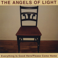 The Angels of Light — Everything Is Good Here / Please Come Home
